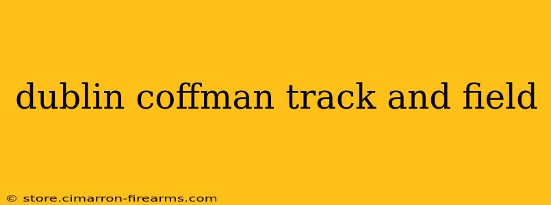 dublin coffman track and field