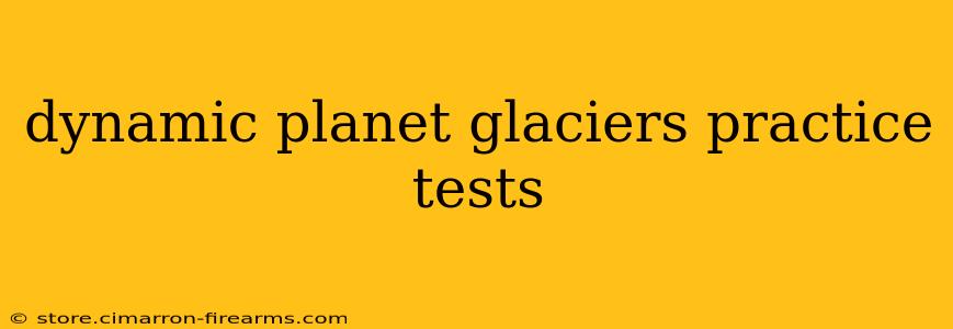 dynamic planet glaciers practice tests