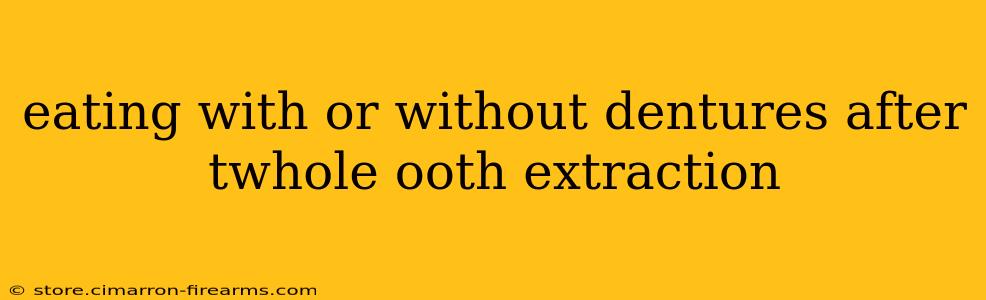 eating with or without dentures after twhole ooth extraction