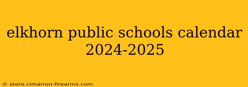 elkhorn public schools calendar 2024-2025