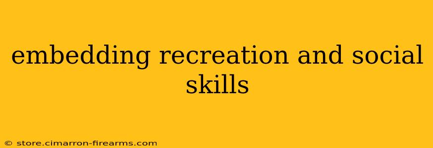 embedding recreation and social skills