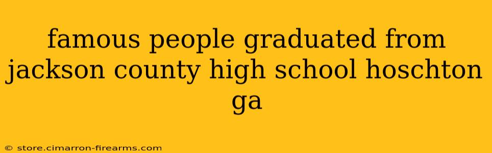 famous people graduated from jackson county high school hoschton ga