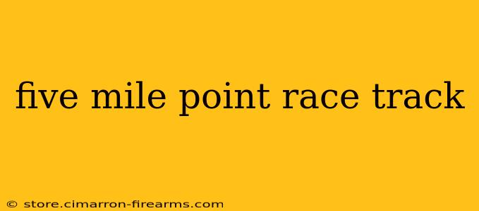 five mile point race track