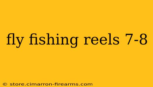 fly fishing reels 7-8