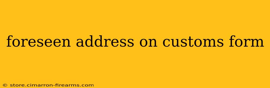 foreseen address on customs form