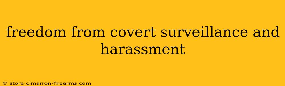 freedom from covert surveillance and harassment