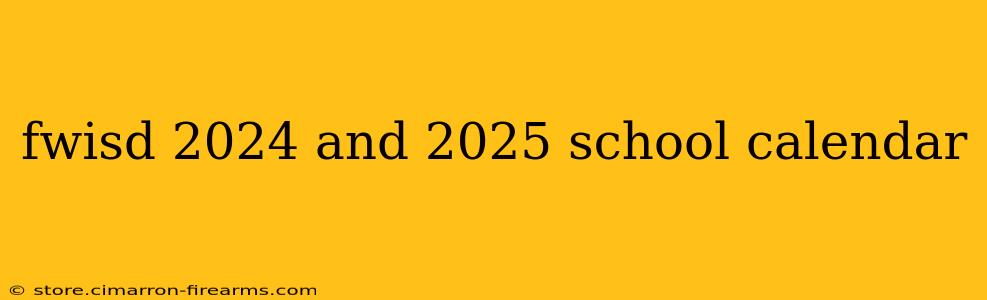 fwisd 2024 and 2025 school calendar