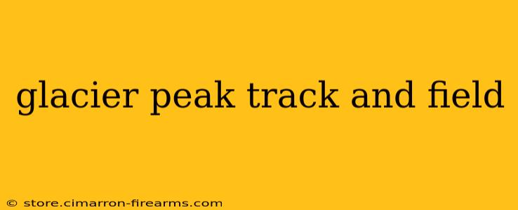 glacier peak track and field