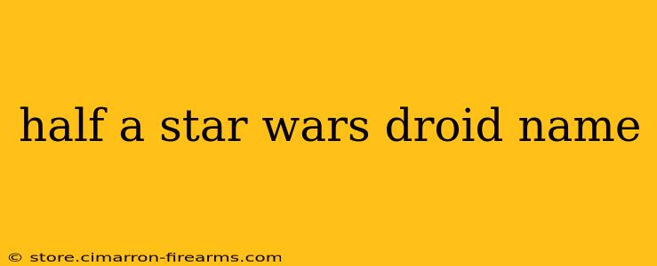 half a star wars droid name