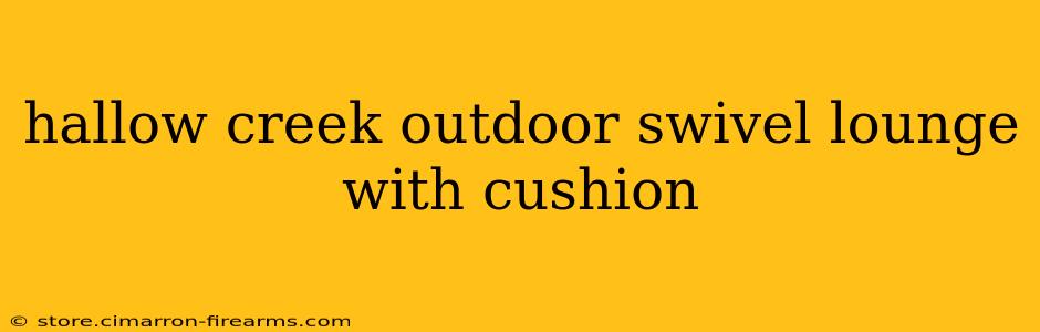 hallow creek outdoor swivel lounge with cushion