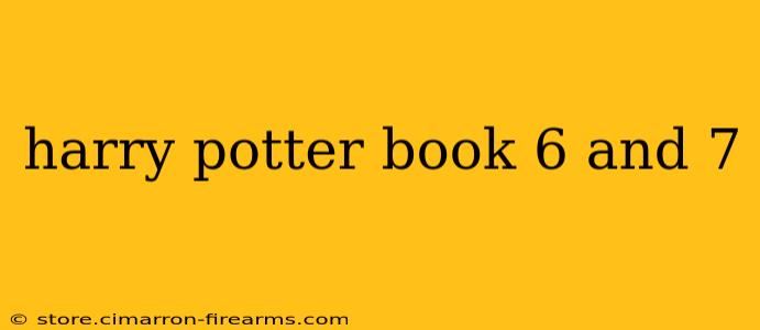 harry potter book 6 and 7