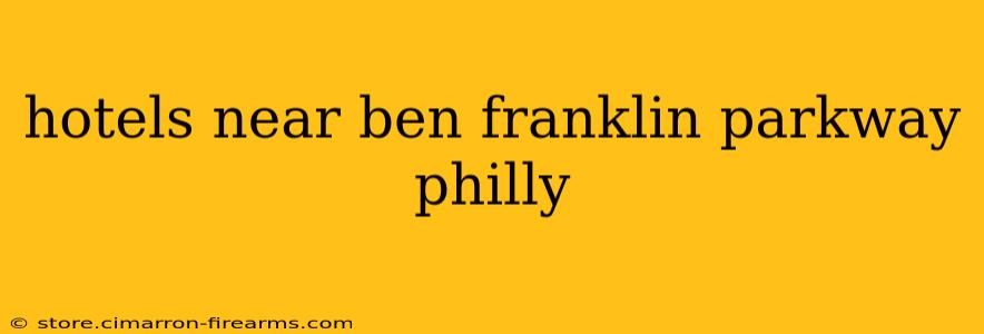 hotels near ben franklin parkway philly