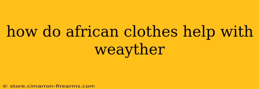 how do african clothes help with weayther