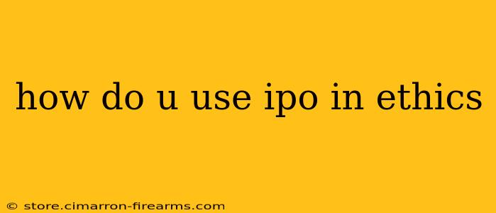 how do u use ipo in ethics