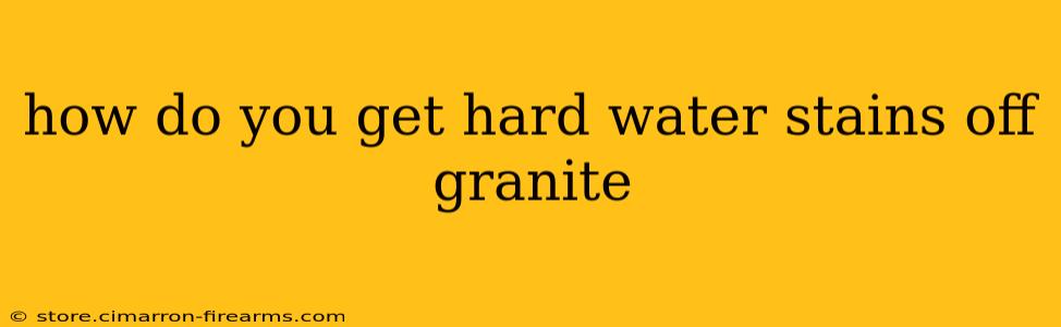 how do you get hard water stains off granite