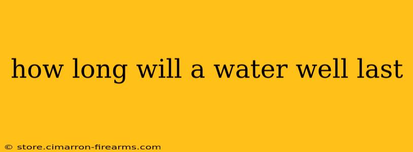 how long will a water well last