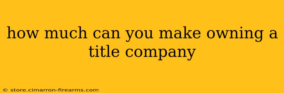 how much can you make owning a title company