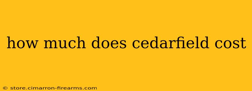 how much does cedarfield cost