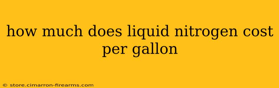 how much does liquid nitrogen cost per gallon