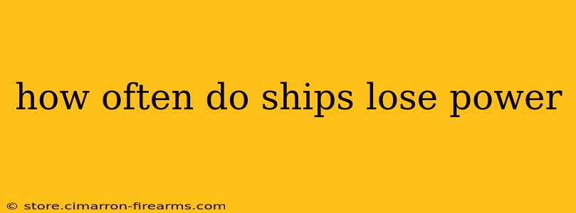 how often do ships lose power