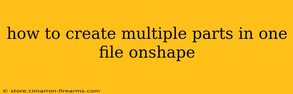 how to create multiple parts in one file onshape