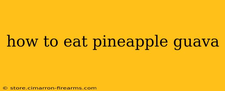 how to eat pineapple guava