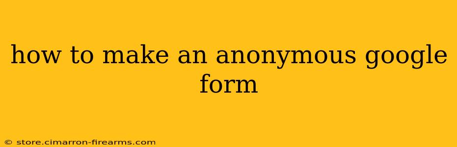 how to make an anonymous google form