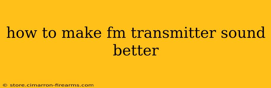 how to make fm transmitter sound better