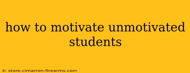 how to motivate unmotivated students