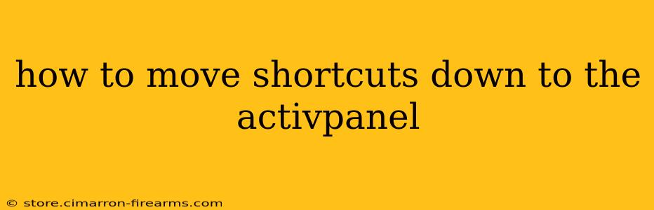 how to move shortcuts down to the activpanel