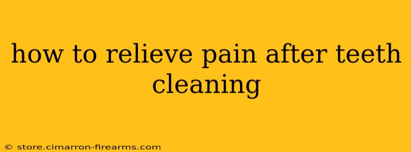 how to relieve pain after teeth cleaning