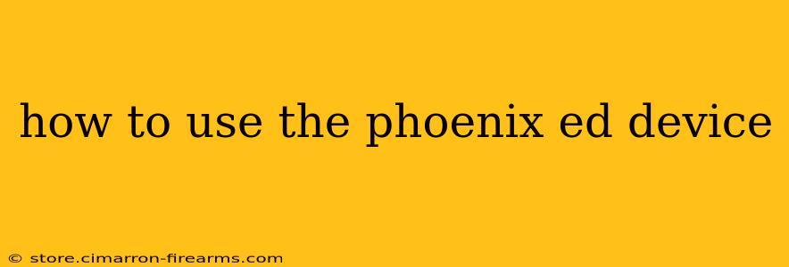 how to use the phoenix ed device