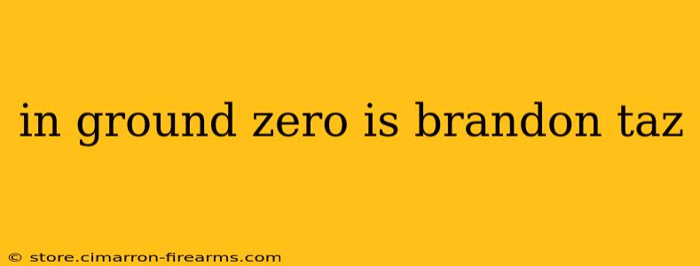 in ground zero is brandon taz