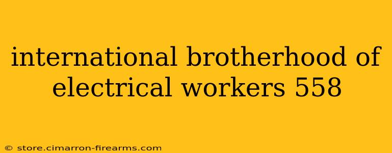 international brotherhood of electrical workers 558