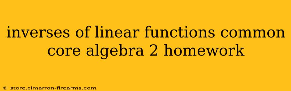 inverses of linear functions common core algebra 2 homework