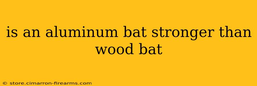 is an aluminum bat stronger than wood bat