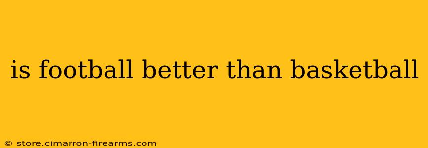 is football better than basketball