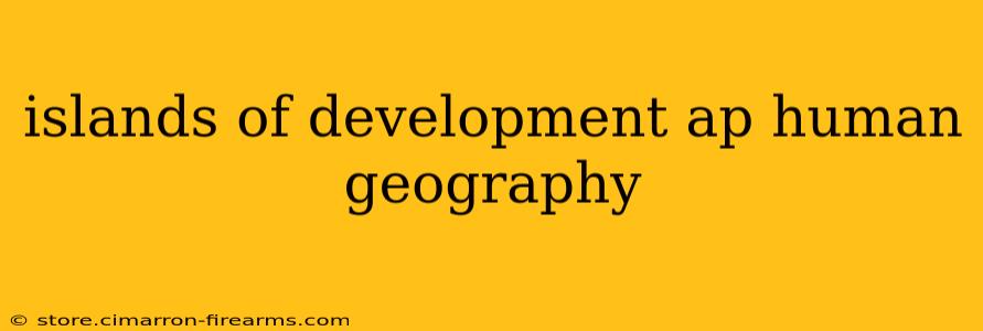 islands of development ap human geography