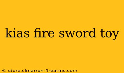 kias fire sword toy