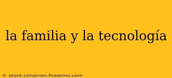 la familia y la tecnología