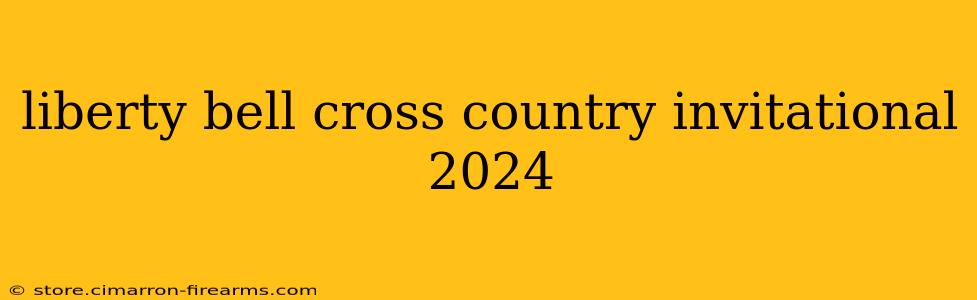 liberty bell cross country invitational 2024