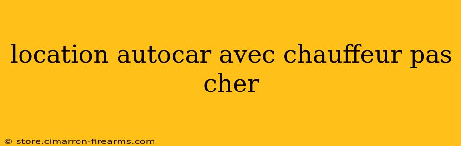 location autocar avec chauffeur pas cher