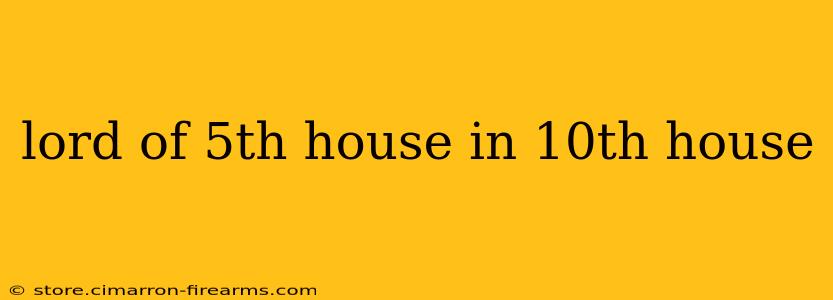 lord of 5th house in 10th house