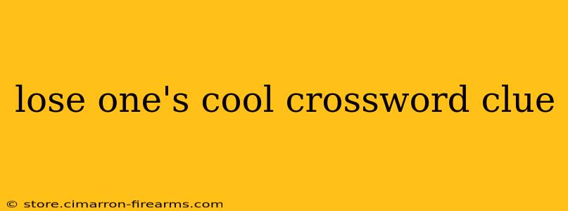 lose one's cool crossword clue