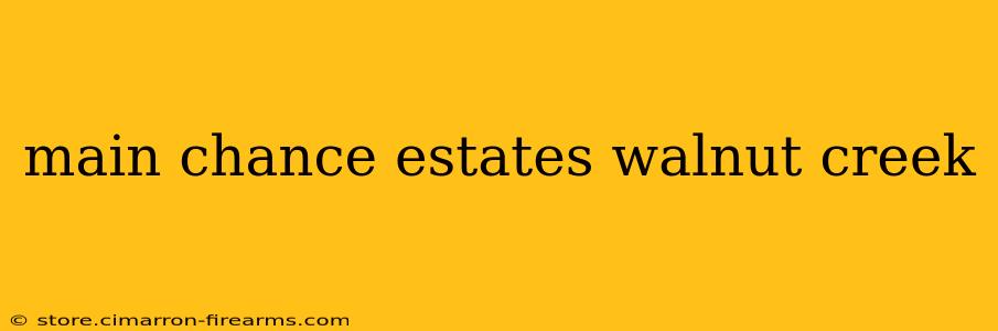 main chance estates walnut creek