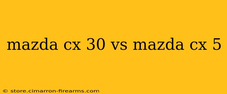 mazda cx 30 vs mazda cx 5