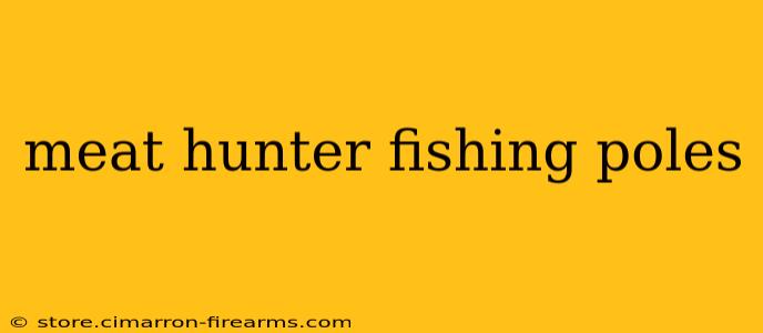 meat hunter fishing poles