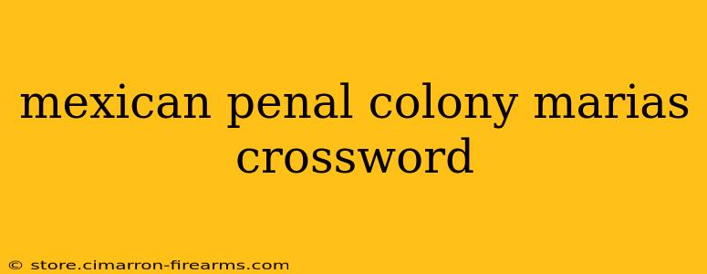 mexican penal colony marias crossword