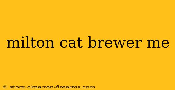 milton cat brewer me