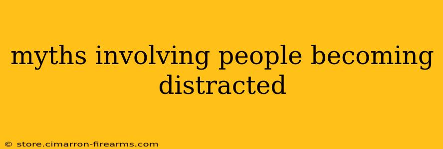 myths involving people becoming distracted